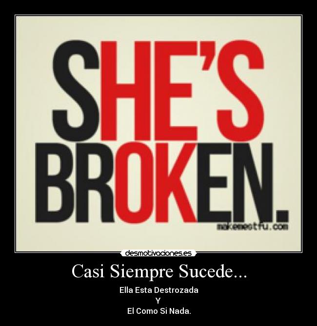 Casi Siempre Sucede... - Ella Esta Destrozada
Y
El Como Si Nada.