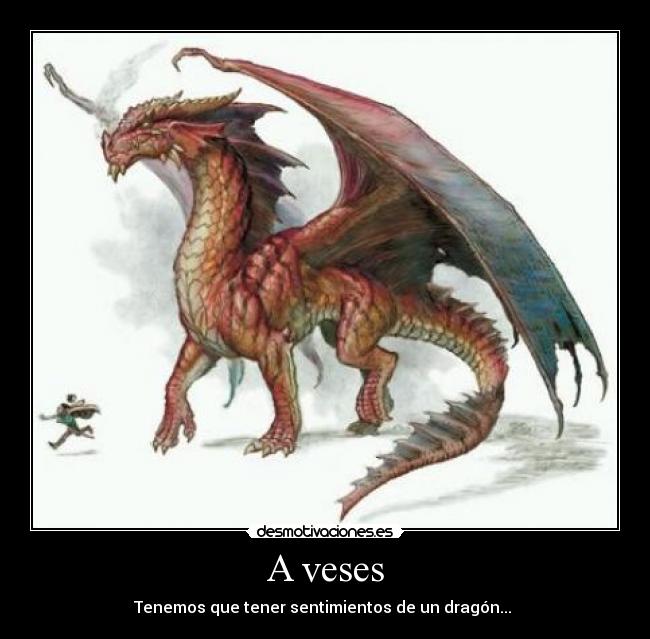 A veses - Tenemos que tener sentimientos de un dragón...
