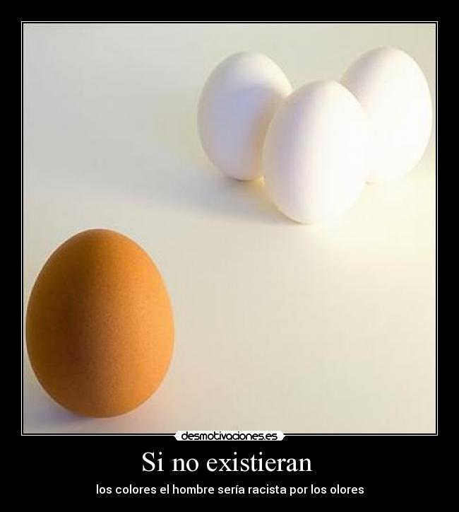 Si no existieran - los colores el hombre sería racista por los olores