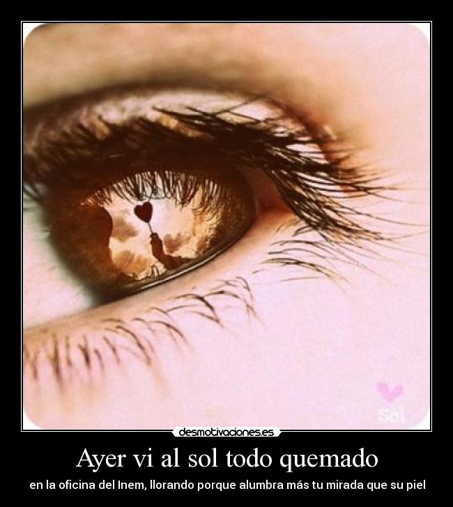 Ayer vi al sol todo quemado - en la oficina del Inem, llorando porque alumbra más tu mirada que su piel