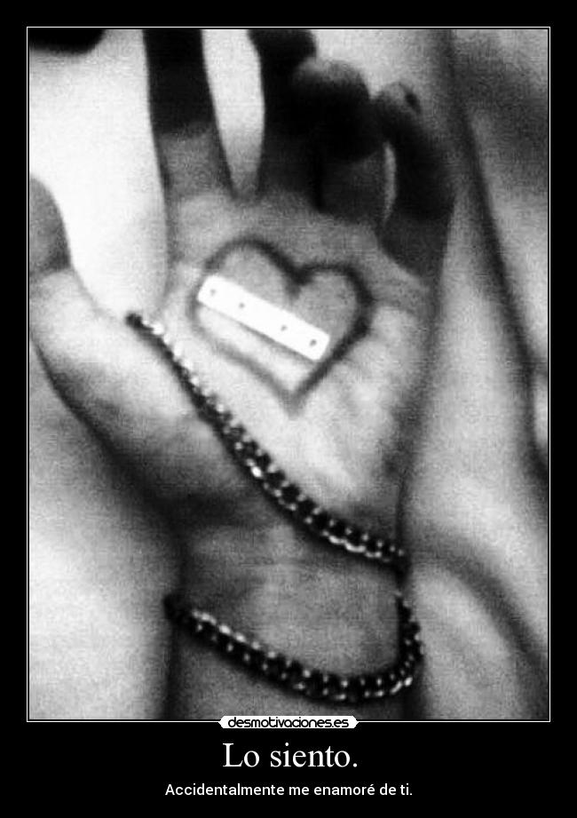 Lo siento. - Accidentalmente me enamoré de ti.