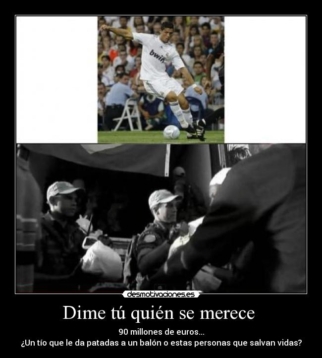 Dime tú quién se merece - 90 millones de euros...
¿Un tío que le da patadas a un balón o estas personas que salvan vidas?