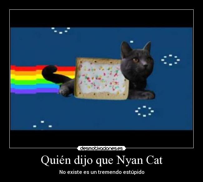 Quién dijo que Nyan Cat - No existe es un tremendo estúpido
