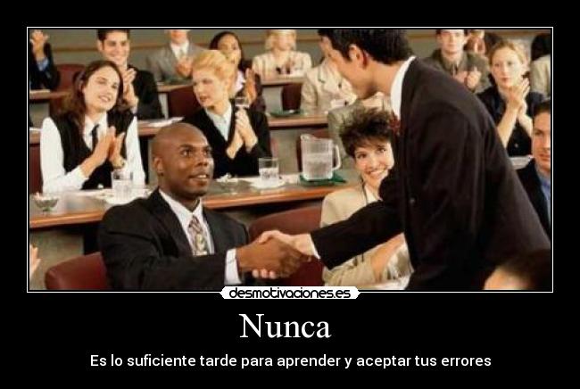 Nunca - Es lo suficiente tarde para aprender y aceptar tus errores