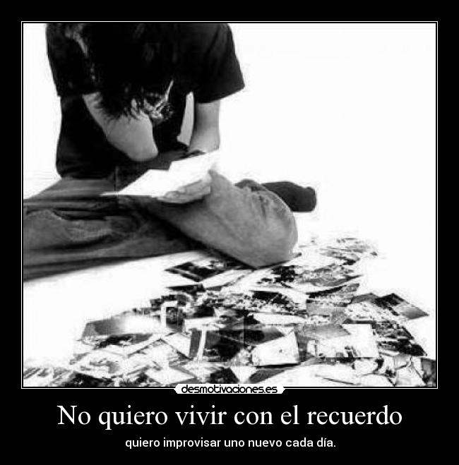 No quiero vivir con el recuerdo -