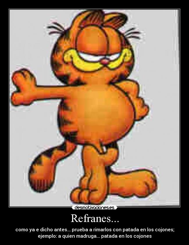 Refranes... - como ya e dicho antes... prueba a rimarlos con patada en los cojones;
ejemplo: a quien madruga... patada en los cojones