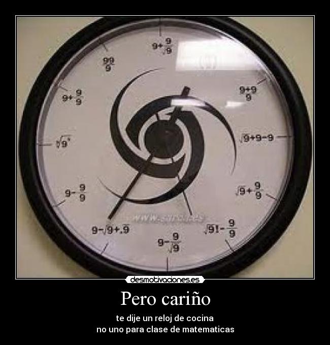 Pero cariño - te dije un reloj de cocina
no uno para clase de matematicas