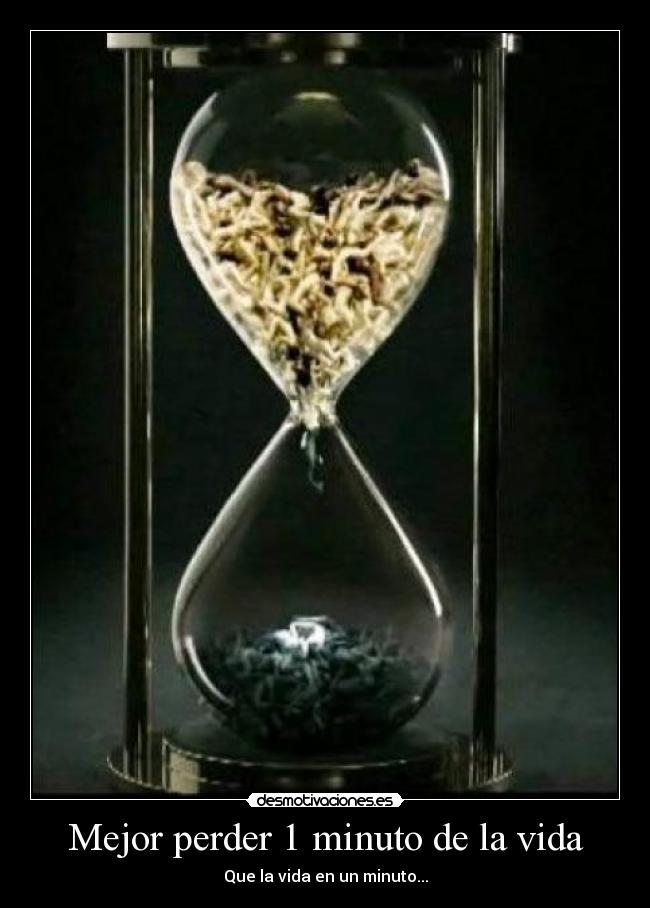 Mejor perder 1 minuto de la vida - Que la vida en un minuto...