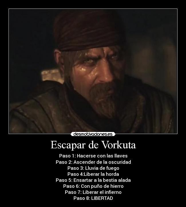 Escapar de Vorkuta - Paso 1: Hacerse con las llaves
Paso 2: Ascender de la oscuridad
Paso 3: Lluvia de fuego
Paso 4:Liberar la horda
Paso 5: Ensartar a la bestia alada
Paso 6: Con puño de hierro
Paso 7: Liberar el infierno
Paso 8: LIBERTAD