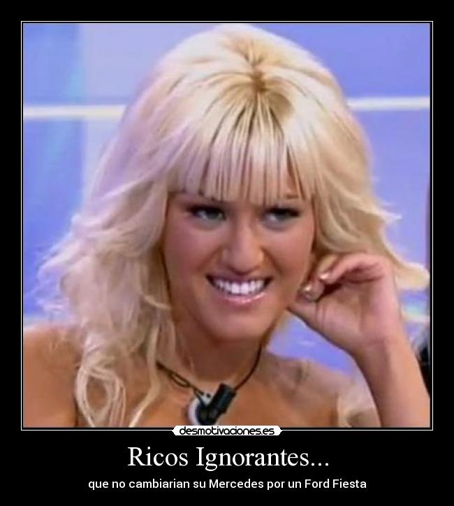 Ricos Ignorantes... - que no cambiarian su Mercedes por un Ford Fiesta