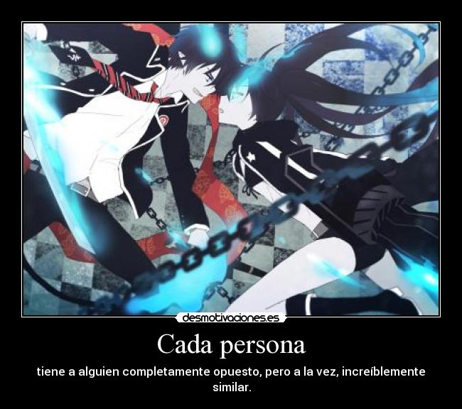 Cada persona - tiene a alguien completamente opuesto, pero a la vez, increíblemente similar.