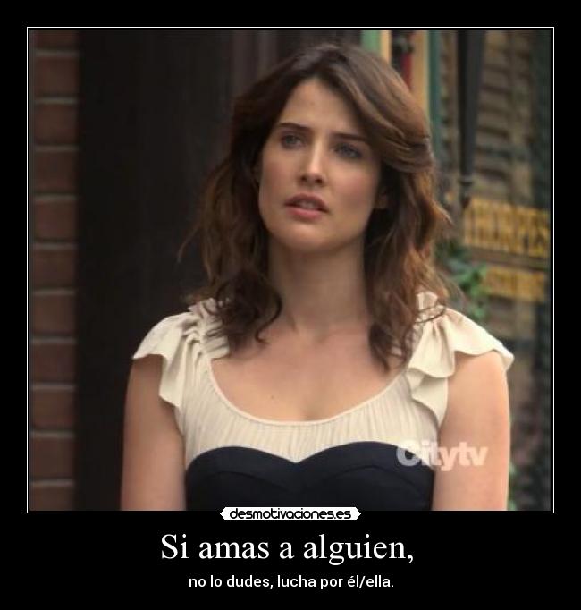 Si amas a alguien,  - no lo dudes, lucha por él/ella.