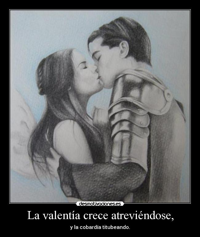 La valentía crece atreviéndose, - 