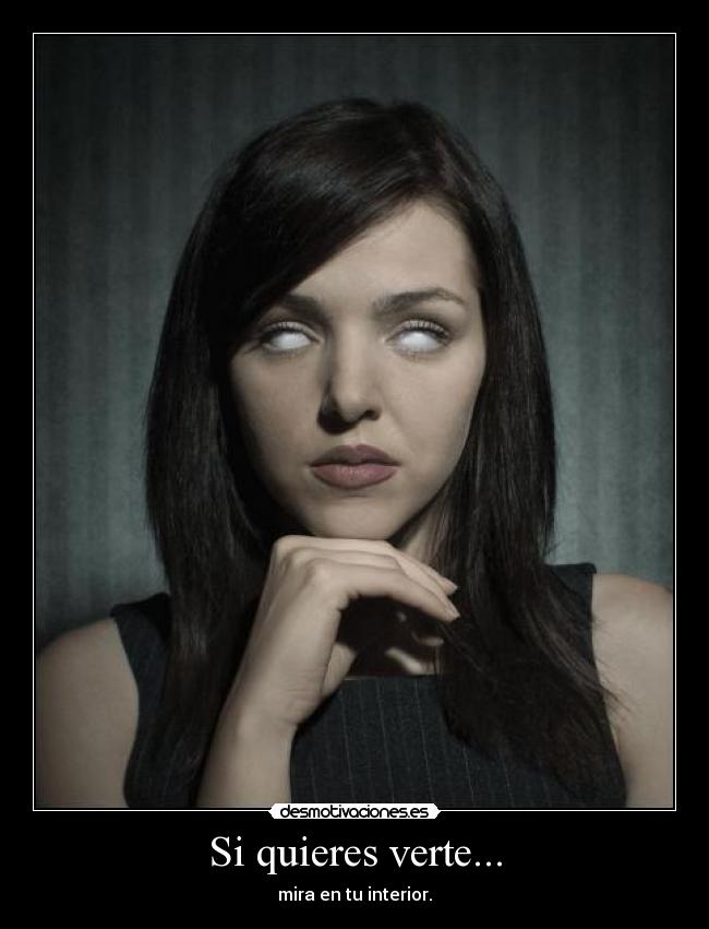 Si quieres verte... - mira en tu interior.