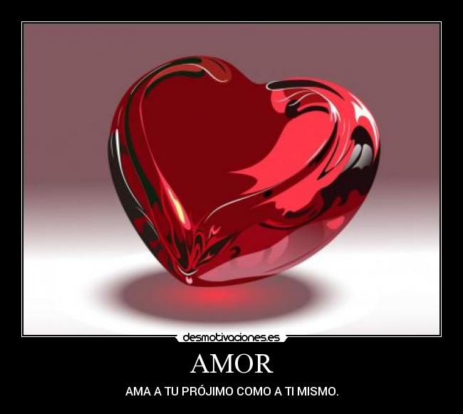 AMOR - AMA A TU PRÓJIMO COMO A TI MISMO.