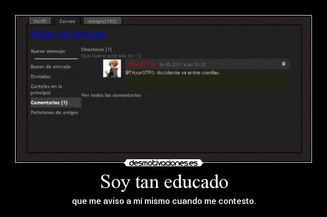 Soy tan educado - que me aviso a mí mismo cuando me contesto.