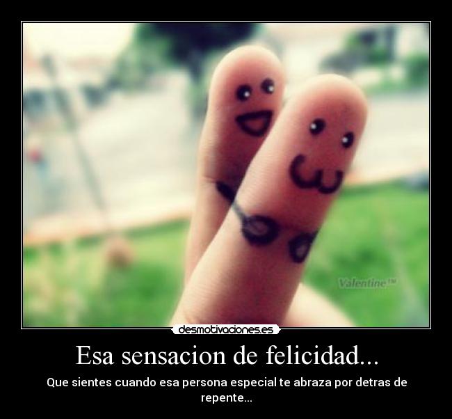 Esa sensacion de felicidad... -