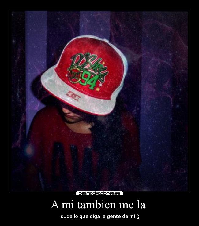 A mi tambien me la -