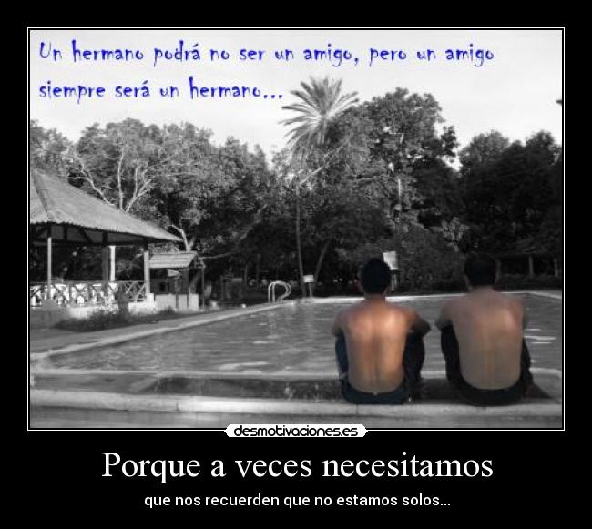 Porque a veces necesitamos - que nos recuerden que no estamos solos...