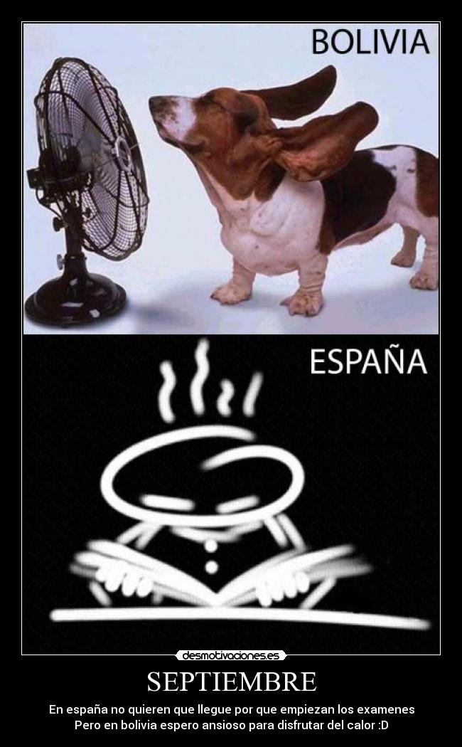 SEPTIEMBRE - En españa no quieren que llegue por que empiezan los examenes
Pero en bolivia espero ansioso para disfrutar del calor :D