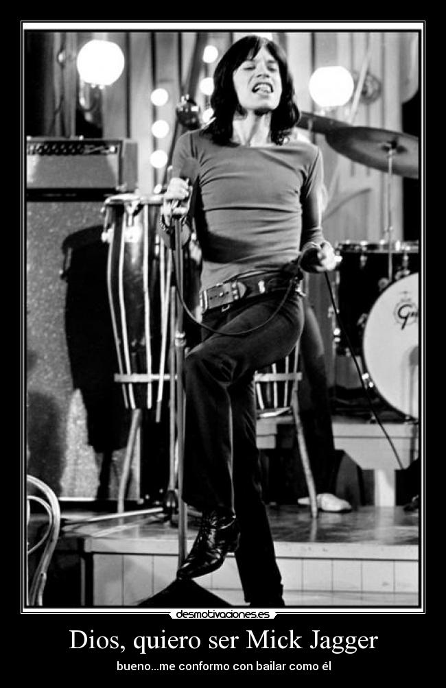 Dios, quiero ser Mick Jagger - bueno...me conformo con bailar como él