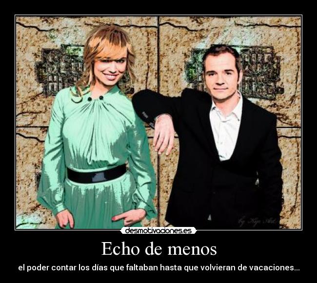 Echo de menos - el poder contar los días que faltaban hasta que volvieran de vacaciones...