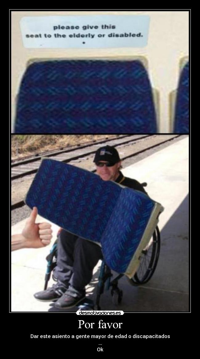 Por favor - Dar este asiento a gente mayor de edad o discapacitados
...
Ok