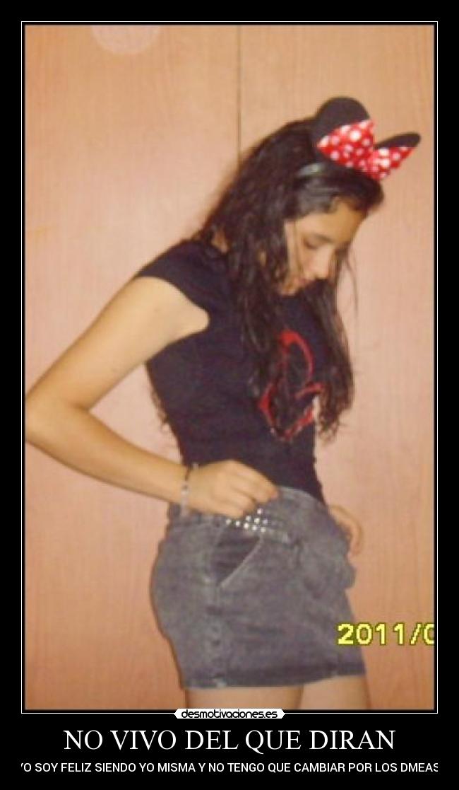 NO VIVO DEL QUE DIRAN - YO SOY FELIZ SIENDO YO MISMA Y NO TENGO QUE CAMBIAR POR LOS DMEAS