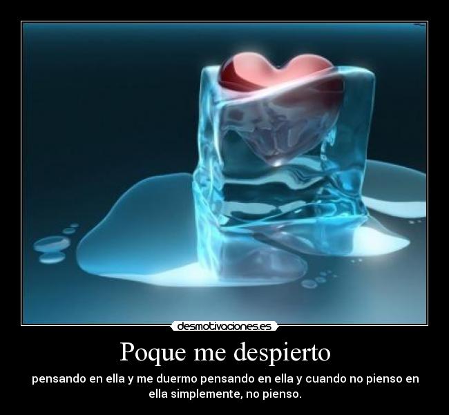 Poque me despierto - pensando en ella y me duermo pensando en ella y cuando no pienso en
ella simplemente, no pienso.