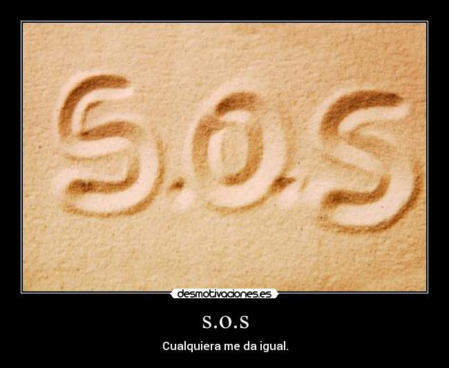 s.o.s - Cualquiera me da igual.