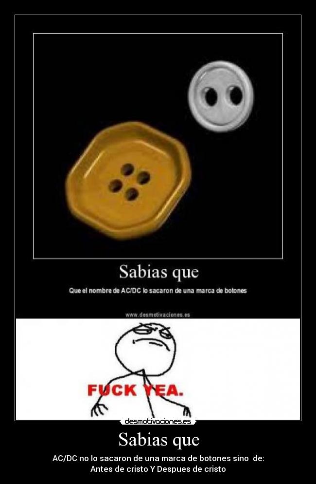 Sabias que - AC/DC no lo sacaron de una marca de botones sino  de:
 Antes de cristo Y Despues de cristo 