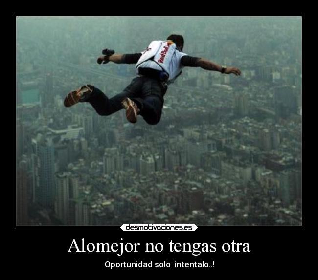 Alomejor no tengas otra -