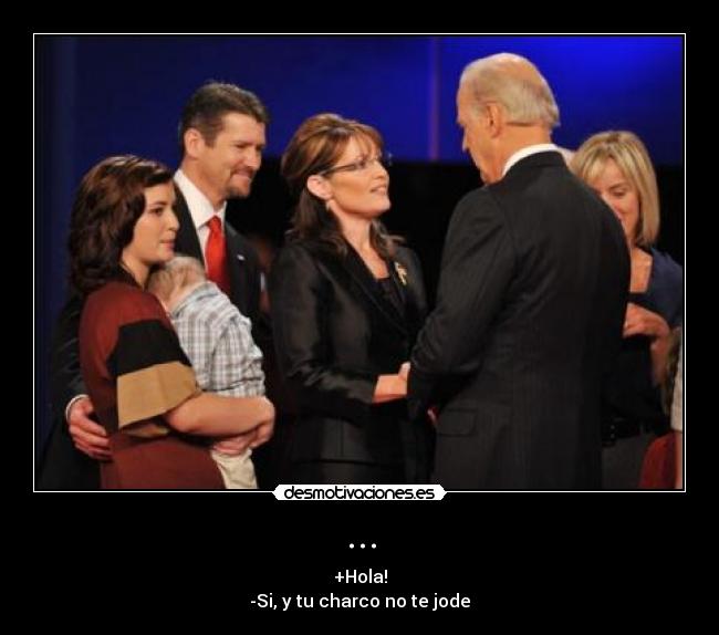 ... - +Hola!
-Si, y tu charco no te jode
