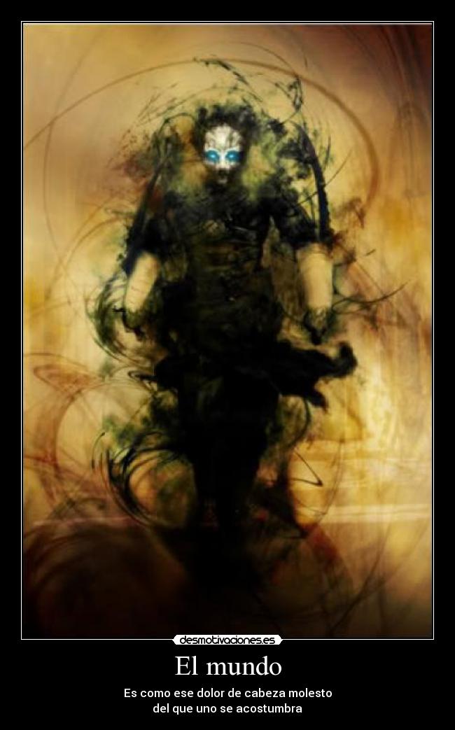 El mundo - Es como ese dolor de cabeza molesto
del que uno se acostumbra