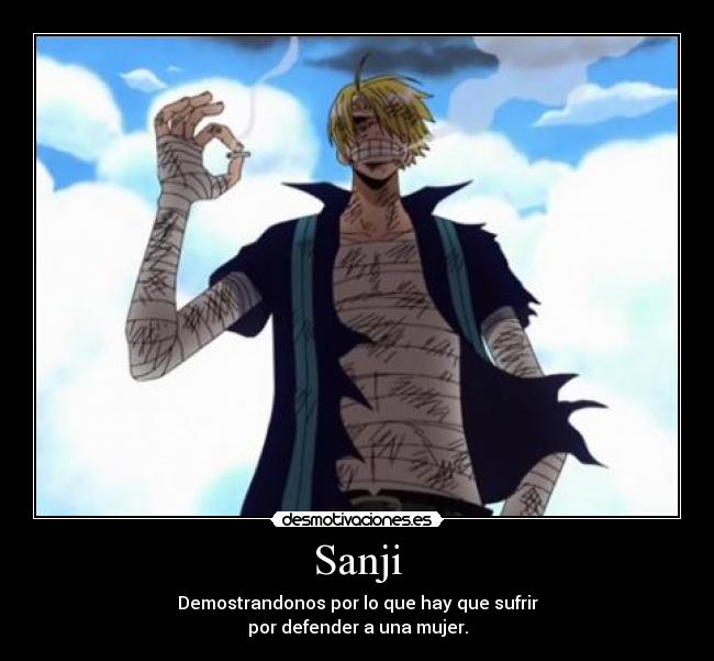 Sanji - Demostrandonos por lo que hay que sufrir
por defender a una mujer.