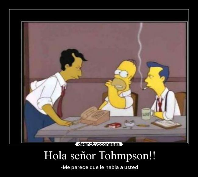 Hola señor Tohmpson!! -