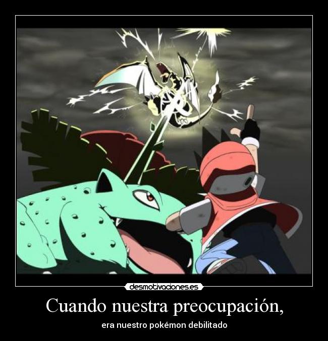 Cuando nuestra preocupación, - era nuestro pokémon debilitado