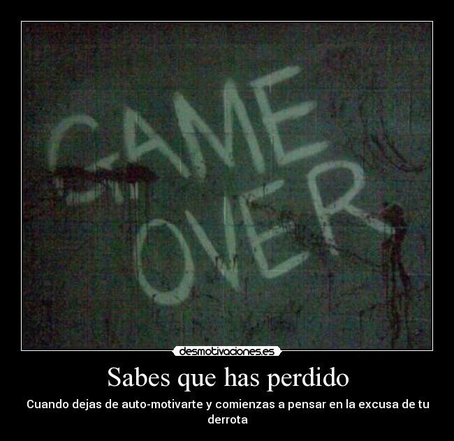 Sabes que has perdido - Cuando dejas de auto-motivarte y comienzas a pensar en la excusa de tu derrota