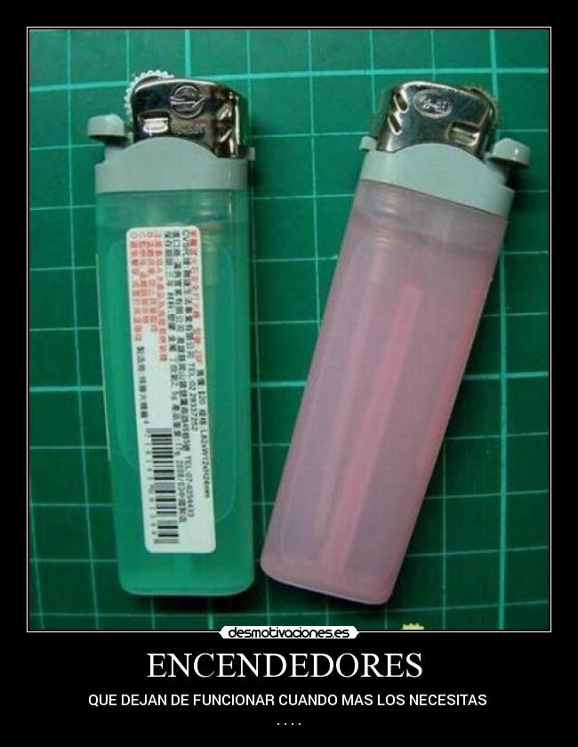 ENCENDEDORES - QUE DEJAN DE FUNCIONAR CUANDO MAS LOS NECESITAS
. . . .