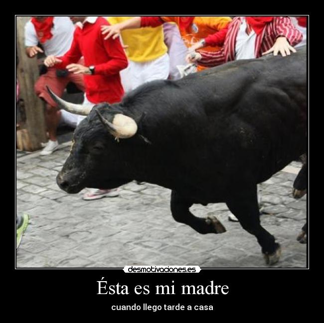 Ésta es mi madre - cuando llego tarde a casa