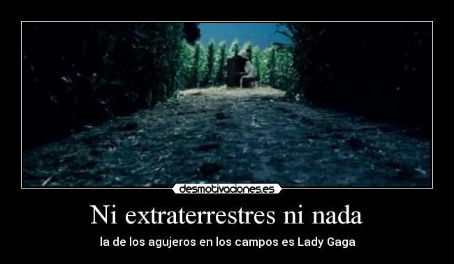 Ni extraterrestres ni nada - la de los agujeros en los campos es Lady Gaga