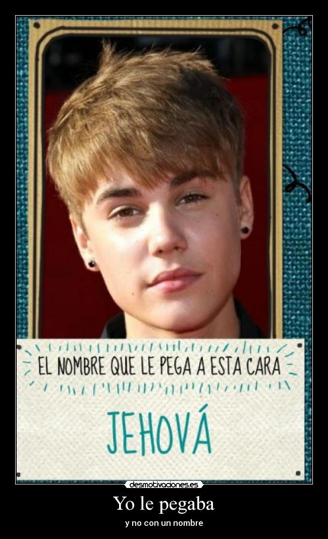 Yo le pegaba - y no con un nombre