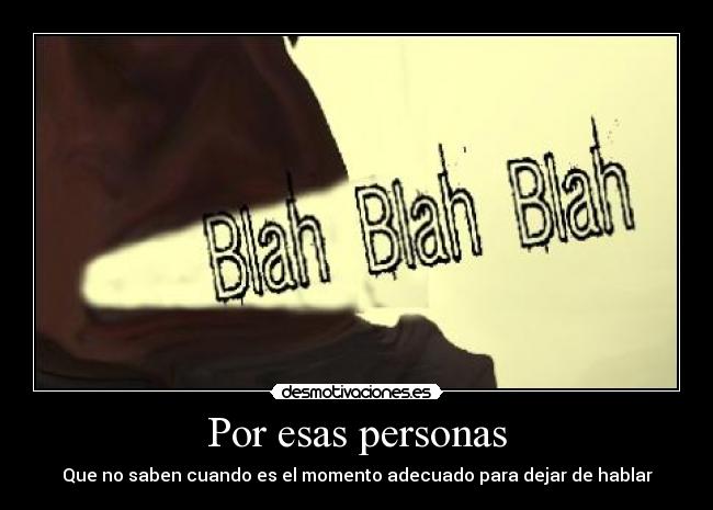 Por esas personas - Que no saben cuando es el momento adecuado para dejar de hablar