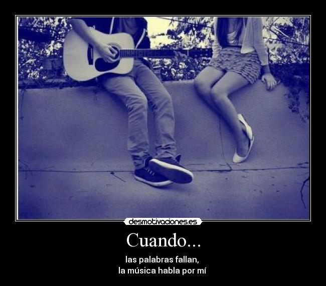 Cuando... - las palabras fallan,
la música habla por mí ♥