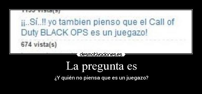 La pregunta es - ¿Y quién no piensa que es un juegazo?
