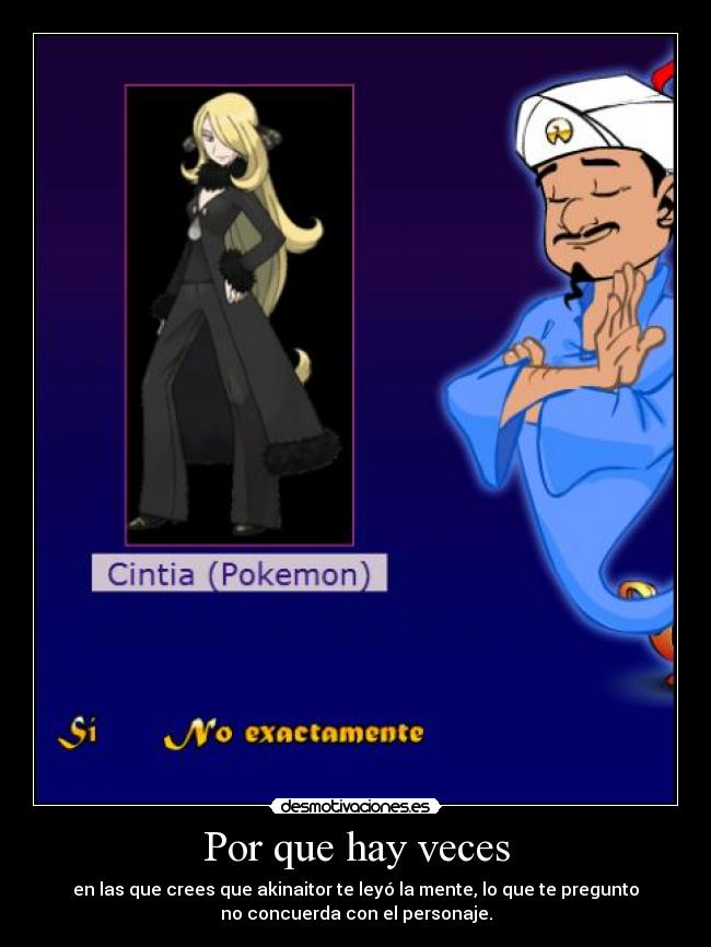 Por que hay veces - en las que crees que akinaitor te leyó la mente, lo que te pregunto
no concuerda con el personaje.