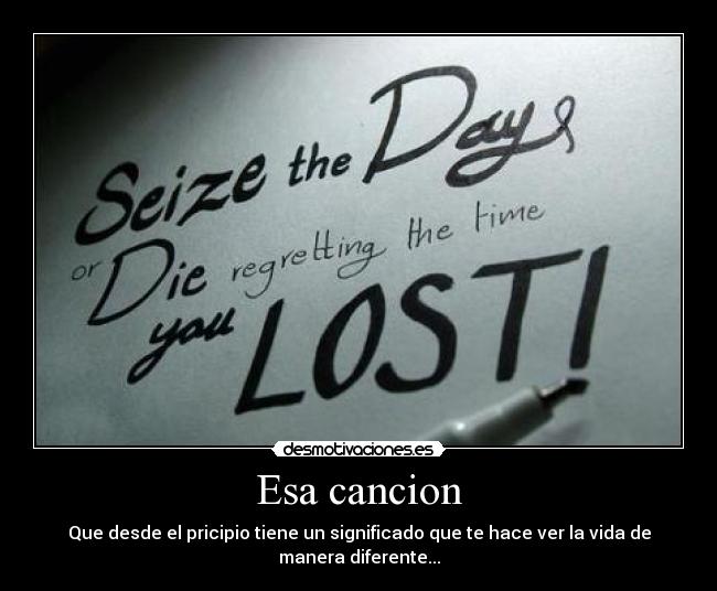 Esa cancion - Que desde el pricipio tiene un significado que te hace ver la vida de manera diferente...