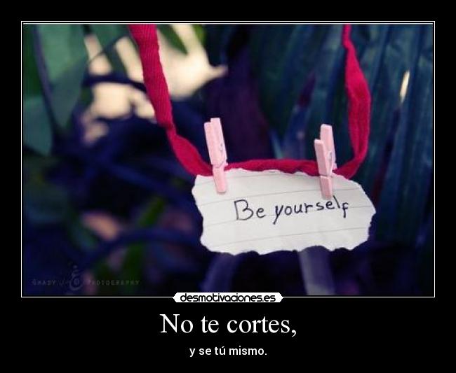 No te cortes, -