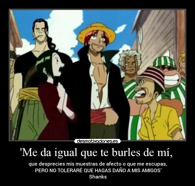 Me da igual que te burles de mí,  - 