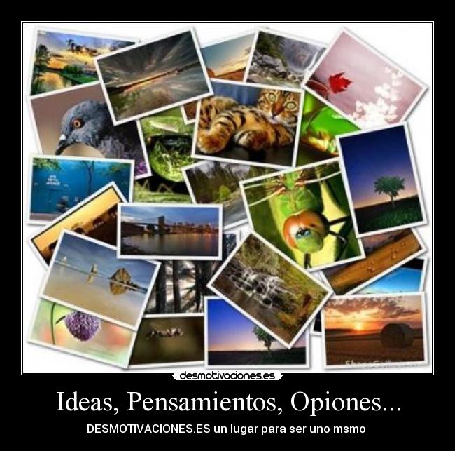 Ideas, Pensamientos, Opiones... - DESMOTIVACIONES.ES un lugar para ser uno msmo